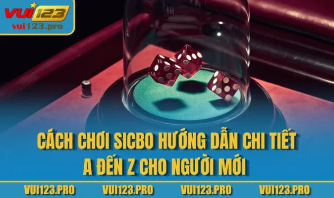 Cách Chơi Sicbo Kinh Nghiệm Và Chiến Thuật Từ Chuyên Gia