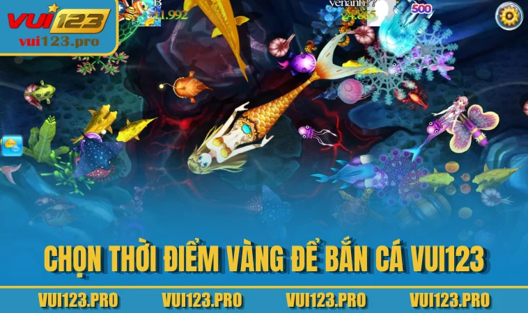 Chọn thời điểm vàng để bắn cá VUI123