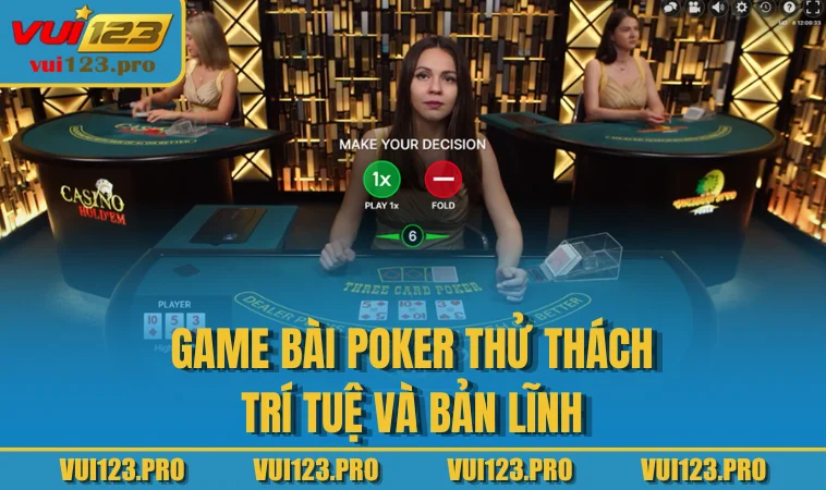 Game bài Poker thử thách trí tuệ và bản lĩnh