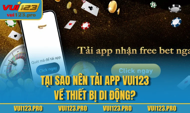 Tại sao nên tải app VUI123 về thiết bị di động?
